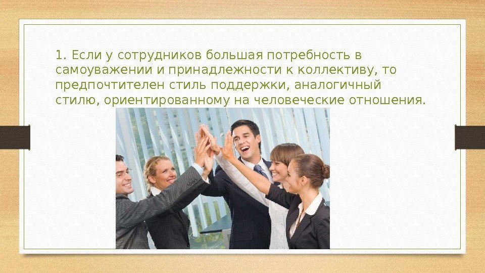 1. Если у сотрудников большая потребность в самоуважении и принадлежности к коллективу, то предпочтителен