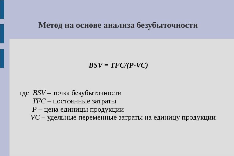  Метод на основе анализа безубыточности BSV = TFC/(P-VC) где  BSV – точка