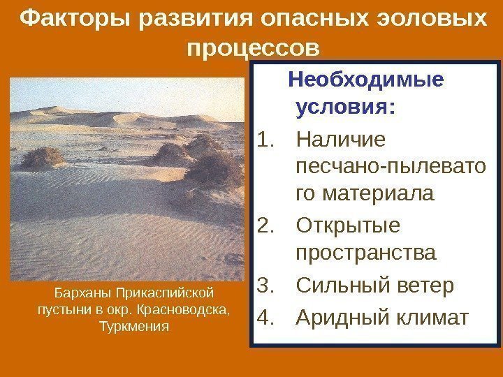 Факторы развития опасных эоловых процессов  Необходимые условия: 1. Наличие песчано-пылевато го материала 2.