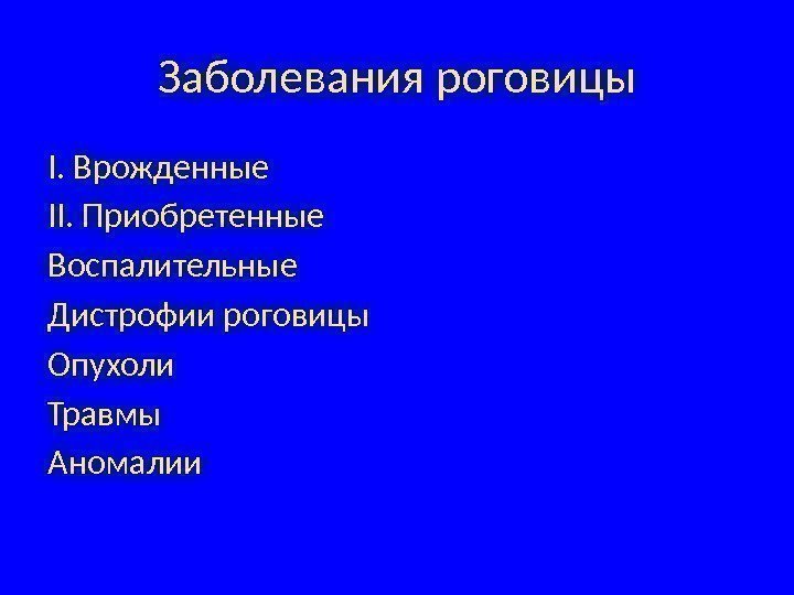 Заболевания роговицы I. Врожденные     II. Приобретенные Воспалительные Дистрофии роговицы Опухоли