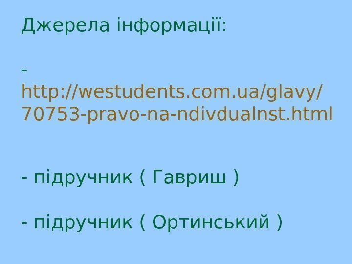 Джерела інформації: - http: //westudents. com. ua/glavy/ 70753 -pravo-na-ndivdualnst. html - підручник ( Гавриш