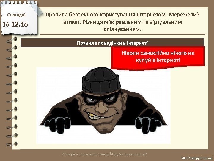 Сьогодн і 16. 12. 16 http: //vsimppt. com. ua/Правила поведінки в інтернеті Ніколи самостійно