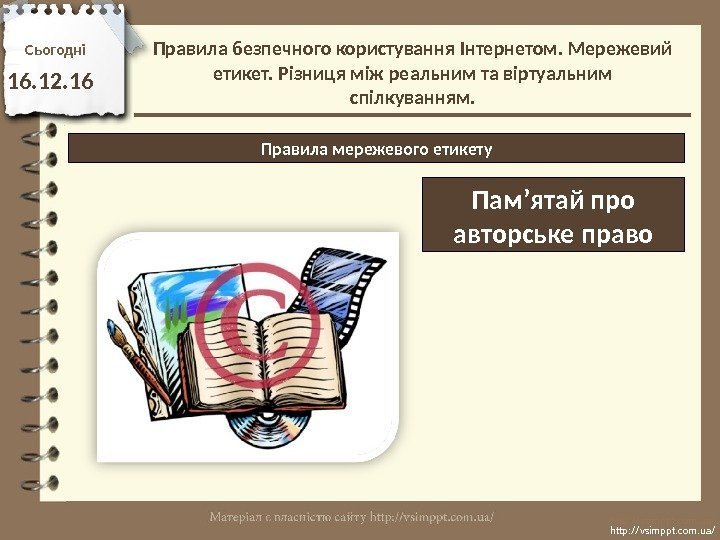 Сьогодн і 16. 12. 16 http: //vsimppt. com. ua/Правила мережевого етикету Пам’ятай про авторське