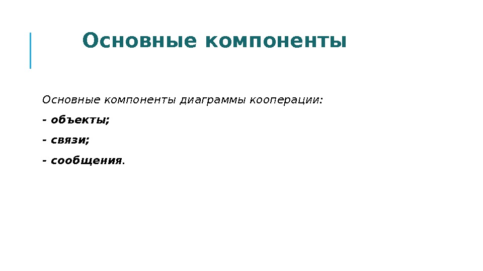 Основные  компоненты Основные компоненты диаграммы кооперации: - объекты; - связи; - сообщения. 