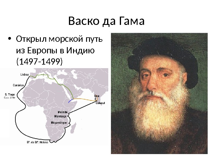 Васко да Гама • Открыл морской путь из Европы в Индию (1497 -1499) 