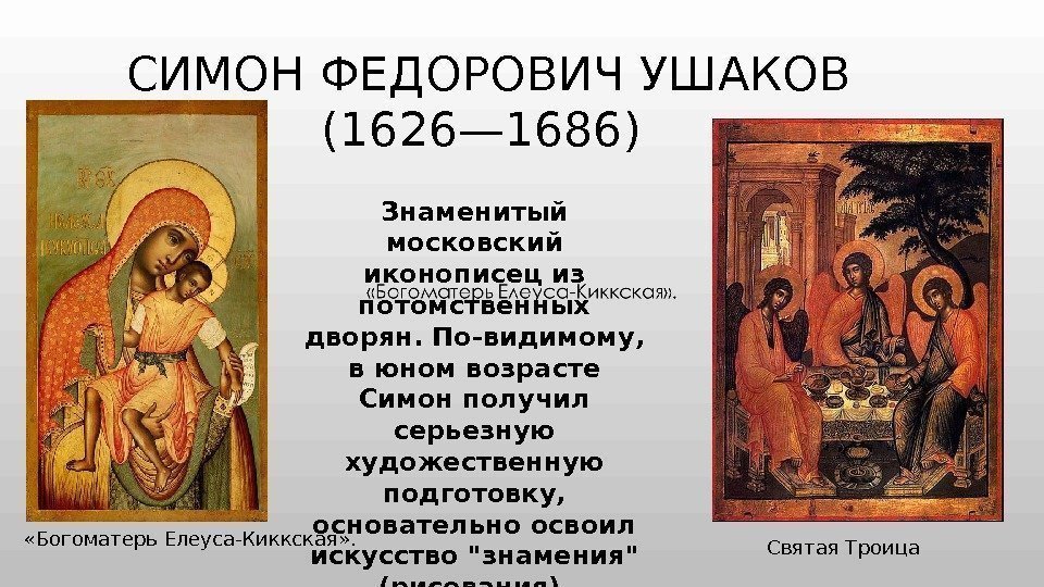 СИМОН ФЕДОРОВИЧ УШАКОВ (1626— 1686) Знаменитый московский иконописец из потомственных дворян. По-видимому,  в