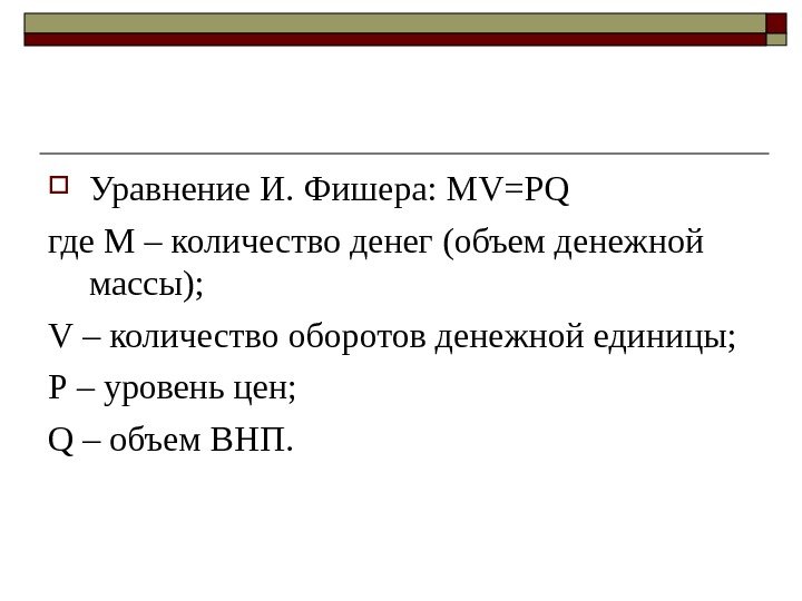  Уравнение И. Фишера: М V=PQ где M – количество денег (объем денежной массы);