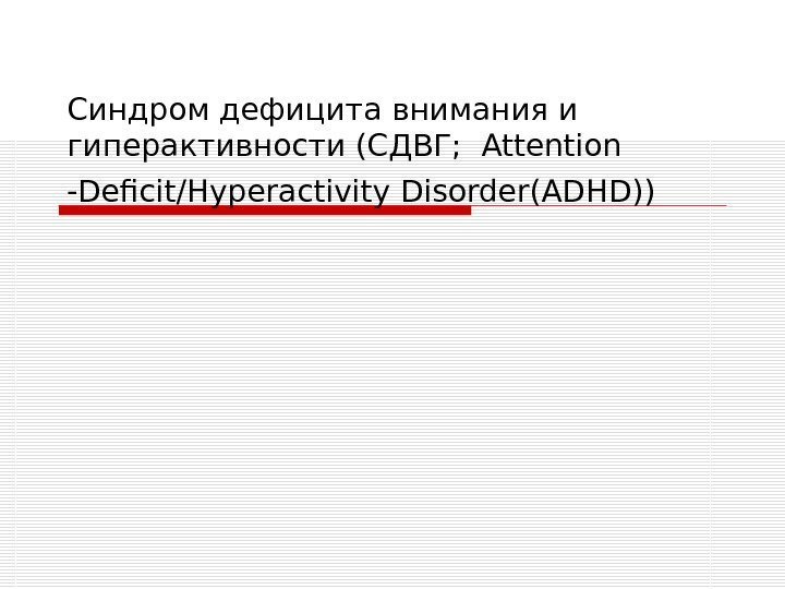 Синдром дефицита внимания и гиперактивности(СДВГ; Attention -Deficit/Hyperactivity Disorder(ADHD))  
