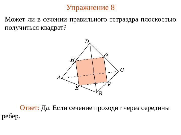 Может ли в сечении правильного тетраэдра плоскостью получиться квадрат?  Упражнение 8 Ответ: 