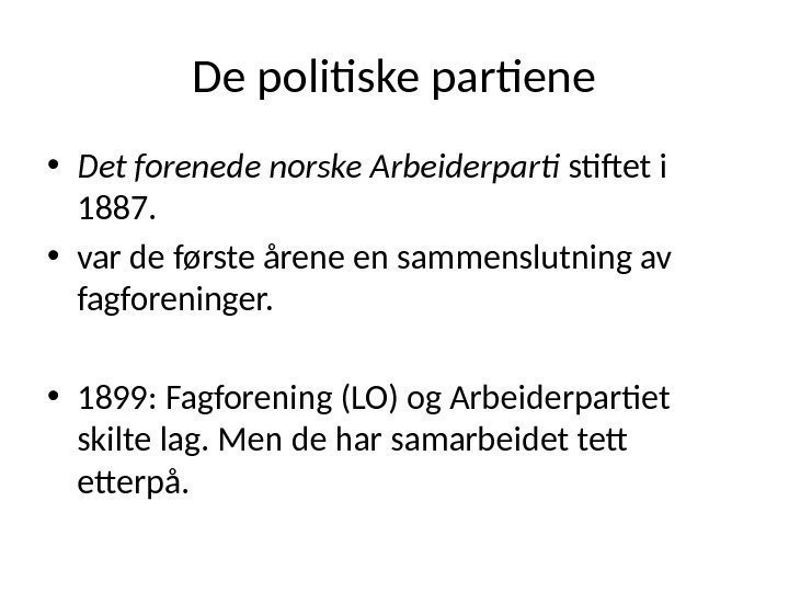 De politiske partiene • Det forenede norske Arbeiderparti stiftet i 1887.  • var