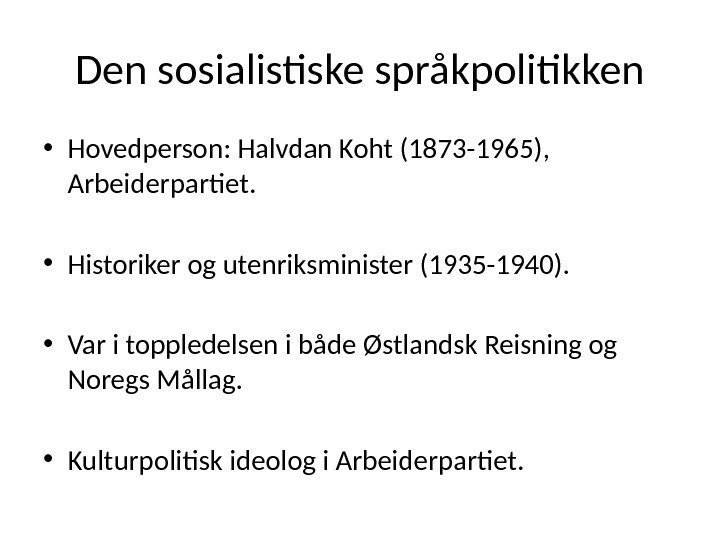 Den sosialistiske språkpolitikken • Hovedperson: Halvdan Koht (1873 -1965),  Arbeiderpartiet.  • Historiker