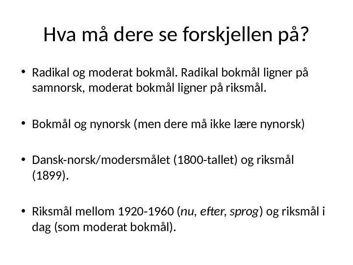 Hva må dere se forskjellen på?  • Radikal og moderat bokmål. Radikal bokmål