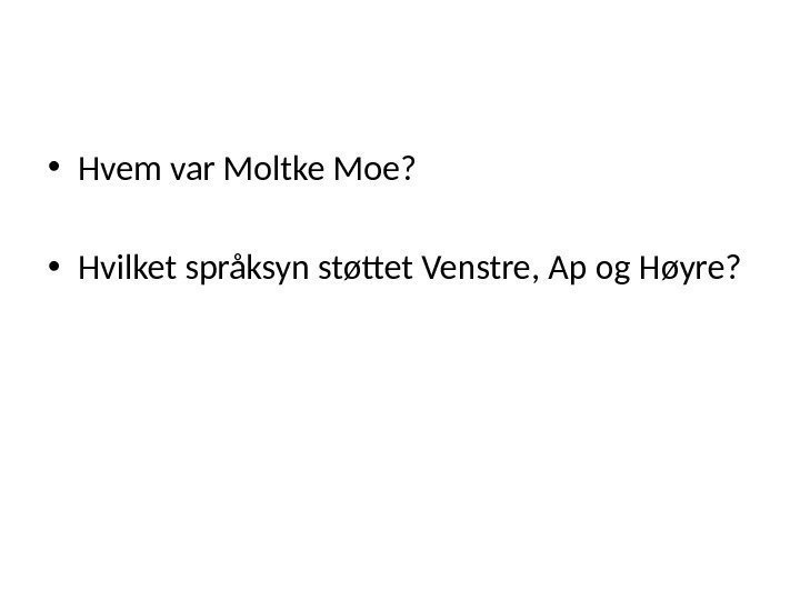  • Hvem var Moltke Moe?  • Hvilket språksyn støttet Venstre, Ap og