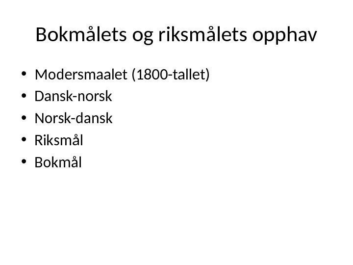 Bokmålets og riksmålets opphav • Modersmaalet (1800 -tallet) • Dansk-norsk • Norsk-dansk • Riksmål