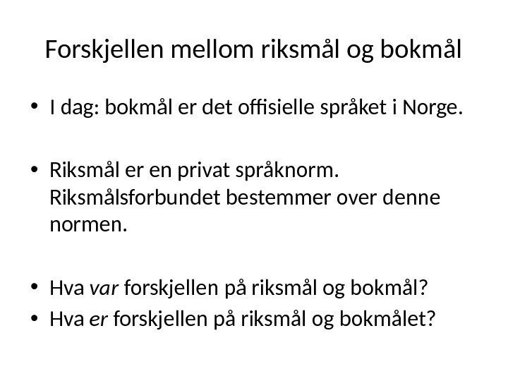 Forskjellen mellom riksmål og bokmål • I dag: bokmål er det offisielle språket i