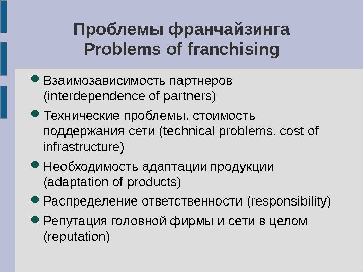 Проблемы франчайзинга Problems of franchising Взаимозависимость партнеров (interdependence of partners) Технические проблемы, стоимость поддержания