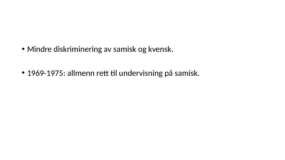  • Mindre diskriminering av samisk og kvensk.  • 1969 -1975: allmenn rett