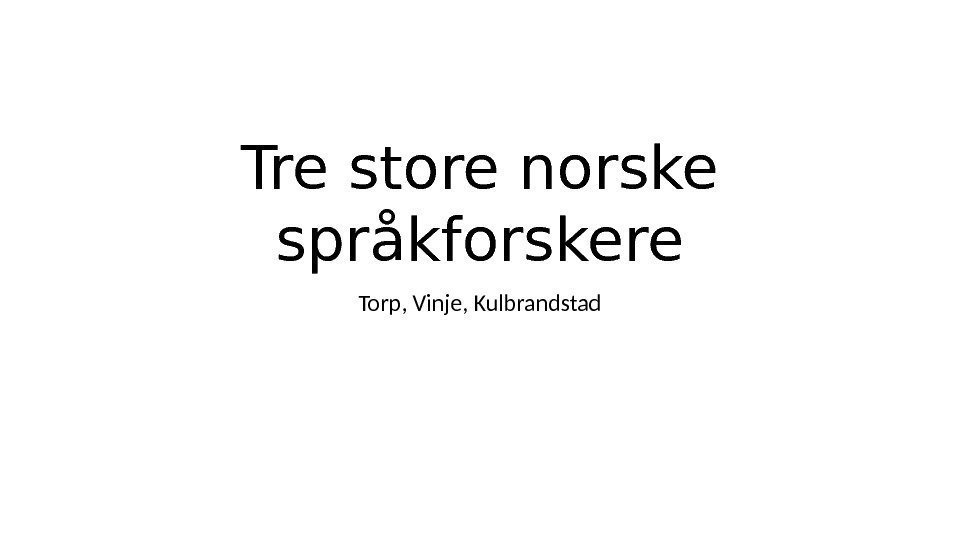 Tre store norske språkforskere Torp, Vinje, Kulbrandstad 