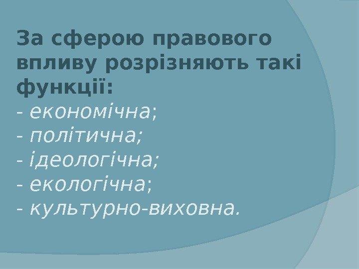 За сферою правового впливу розрізняють такі функції: -  економічна ; - політична; 