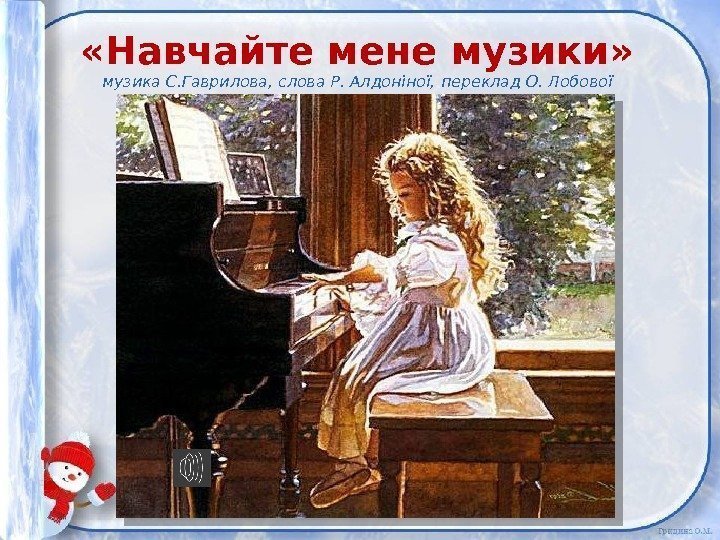  «Навчайте мене музики» музика С. Гаврилова, слова Р. Алдоніної,  переклад О. Лобової