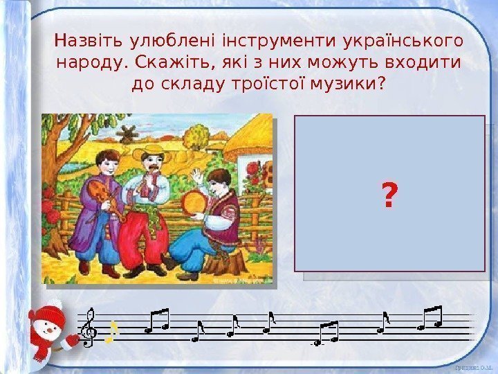 Назвіть улюблені інструменти українського народу. Скажіть, які з них можуть входити до складу троїстої