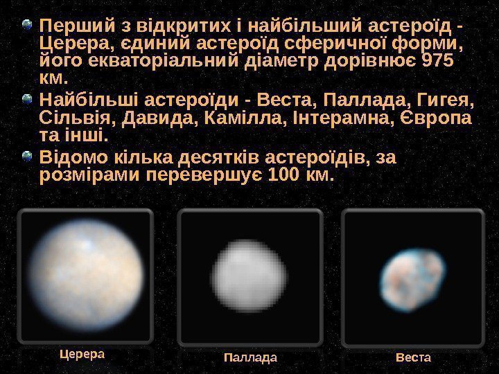 Перший з відкритих і найбільший астероїд - Церера, єдиний астероїд сферичної форми,  його