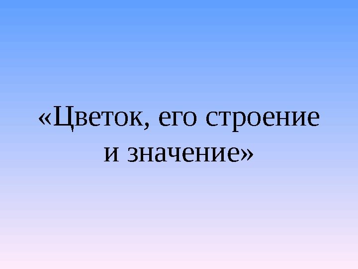  «Цветок, его строение и значение» 