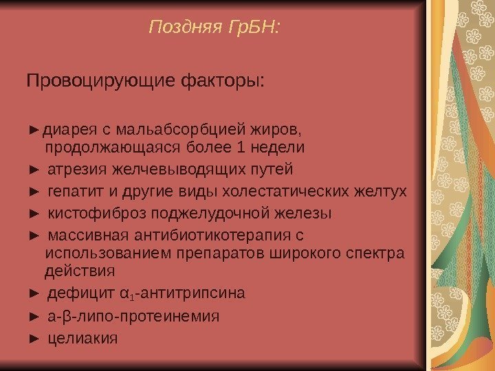   Поздняя Гр. БН: Провоцирующие факторы: ► диарея с мальабсорбцией жиров,  продолжающаяся