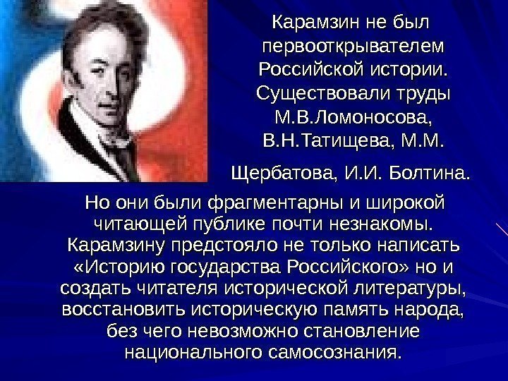 Карамзин не был  первооткрывателем Российской истории.  Существовали труды М. В. Ломоносова, 