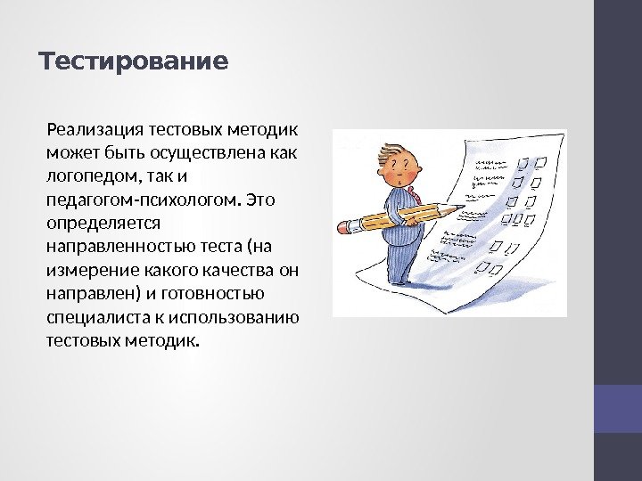 Тестирование Реализация тестовых методик может быть осуществлена как логопедом, так и педагогом-психологом. Это определяется