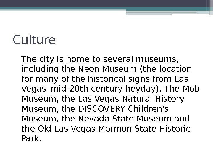 Culture The city is home to several museums,  including the. Neon Museum(the location