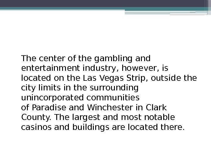 The center of the gambling and entertainment industry, however, is located on the. Las