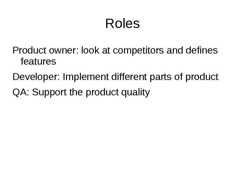 Roles Product owner: look at competitors and defines features Developer: Implement different parts of