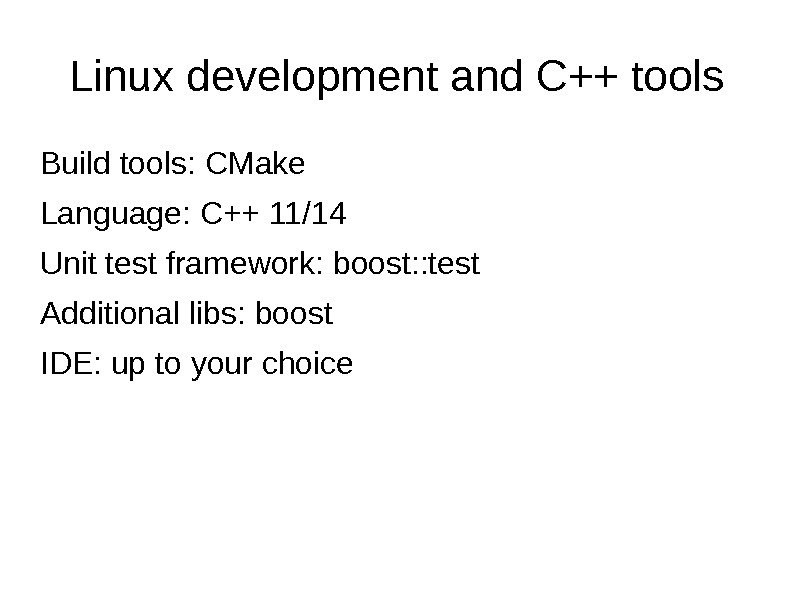 Linux development and C++ tools Build tools: CMake Language: C++ 11/14 Unit test framework:
