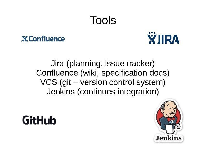 Tools Jira (planning, issue tracker) Confluence (wiki, specification docs) VCS (git – version control