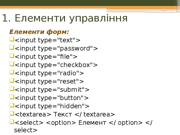 1. Елементи управління Елементи форм:  input type=text input type=password input type=file input type=checkbox