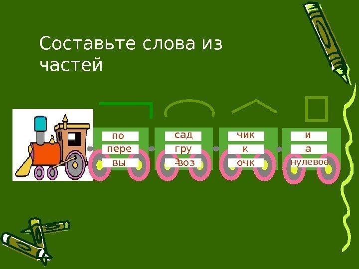 Составьте слова из частей по пере вы сад кгру з воз ачик и очк