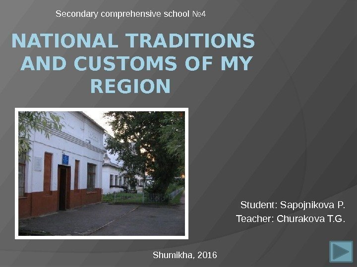 NATIONAL TRADITIONS  AND CUSTOMS OF MY REGION Student: Sapojnikova P. Teacher: Churakova T.