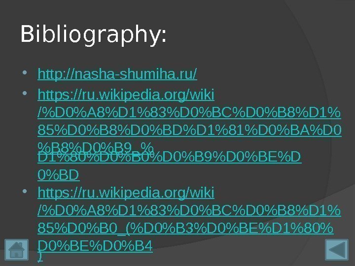 Bibliography:  http: //nasha-shumiha. ru / https: //ru. wikipedia. org/wiki /D 0A 8D 183D