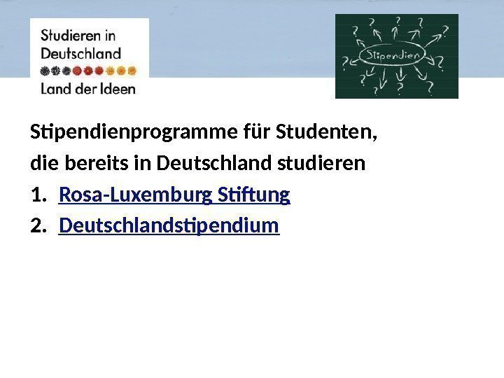 Stipendienprogramme für Studenten, die bereits in Deutschland studieren 1. Rosa-Luxemburg Stiftung 2. Deutschlandstipendium 