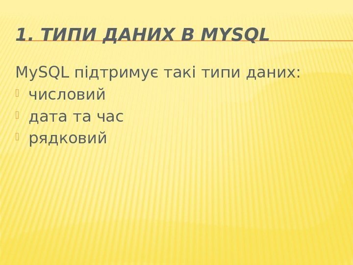 1. ТИПИ ДАНИХ В MYSQL My. SQL підтримує такі типи даних:  числовий дата