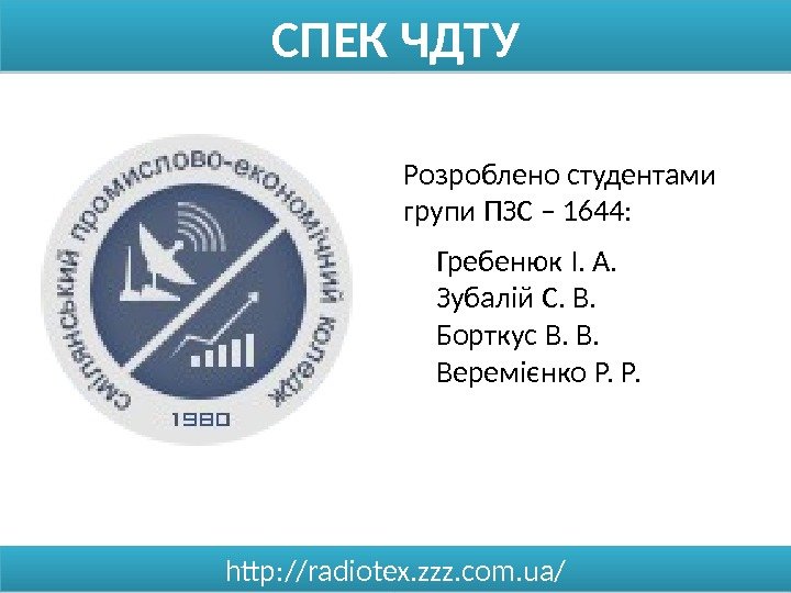 СПЕК ЧДТУ http: //radiotex. zzz. com. ua/ Розроблено студентами групи ПЗС – 1644: Гребенюк