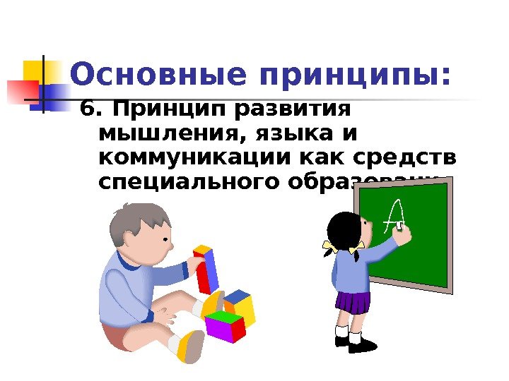 Основные принципы: 6. Принцип развития мышления, языка и коммуникации как средств специального образования 