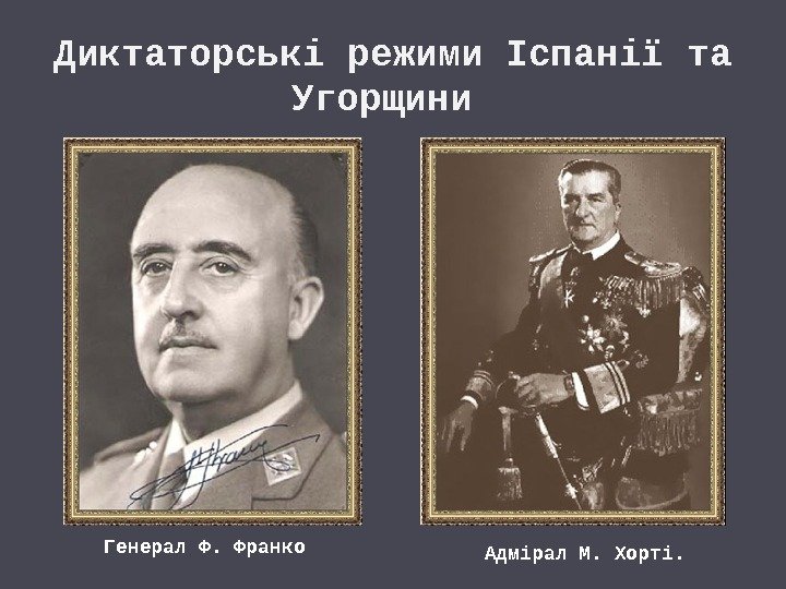 Диктаторські режими Іспанії та Угорщини Адмірал М. Хорті. Генерал Ф. Франко 