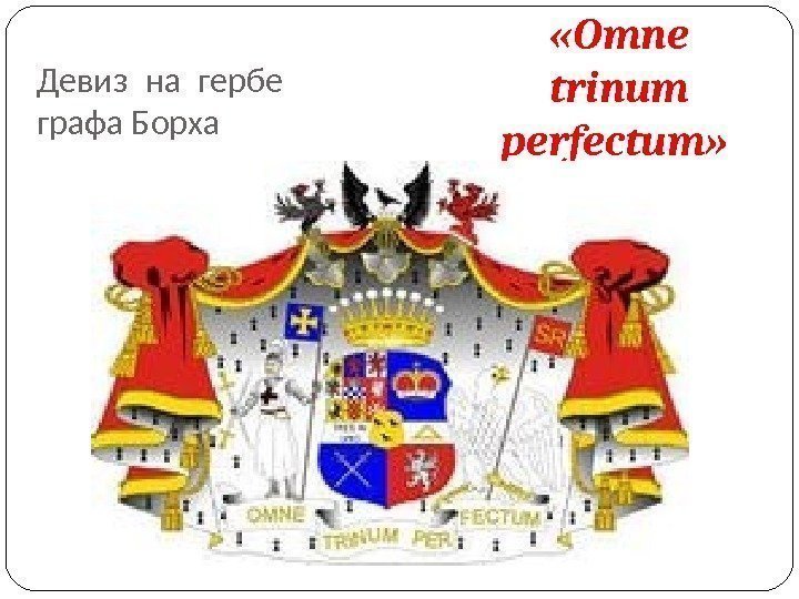 Девиз на гербе графа Борха «Omne trinum perfectum»  