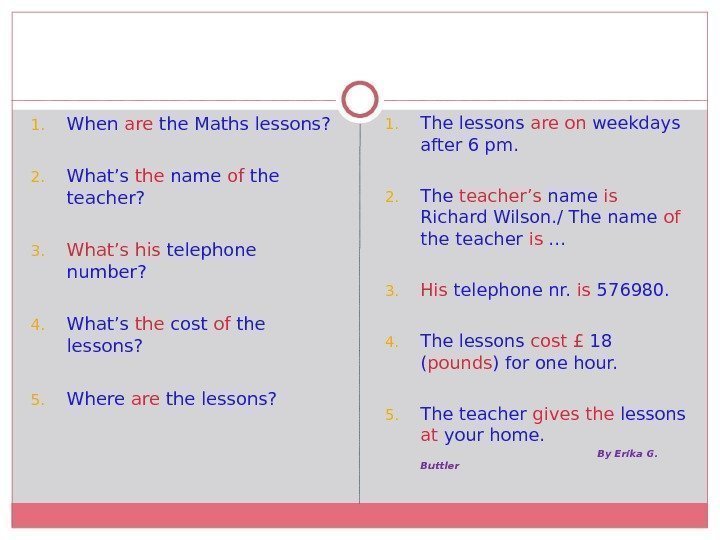 1. When are the Maths lessons? 2. What’s the name of the teacher? 3.