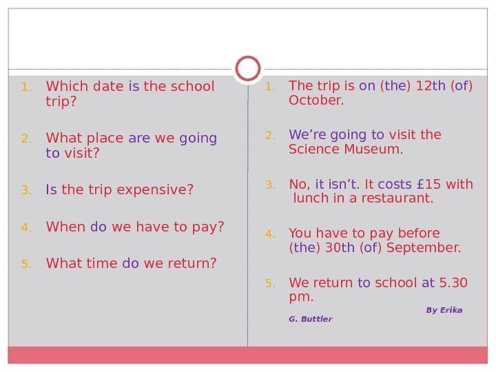 1. Which date is the school trip? 2. What place are we going to
