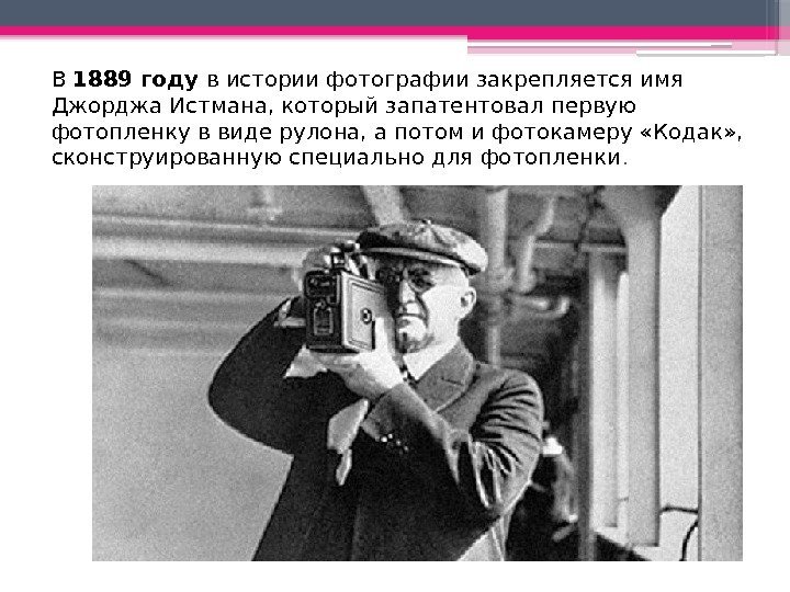 В 1889 году в истории фотографии закрепляется имя Джорджа Истмана, который запатентовал первую фотопленку