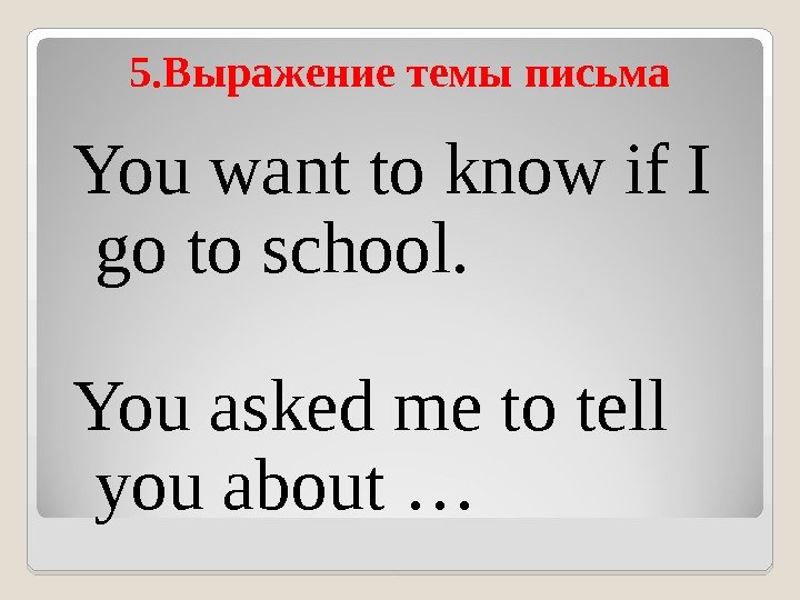 5. Выражение темы письма You want to know if I go to school. 