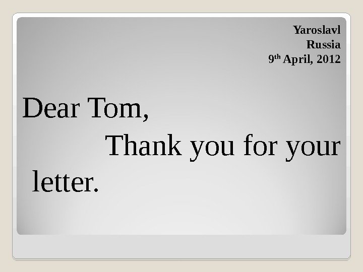 Dear Tom,   Thank you for your letter.  Yaroslavl   